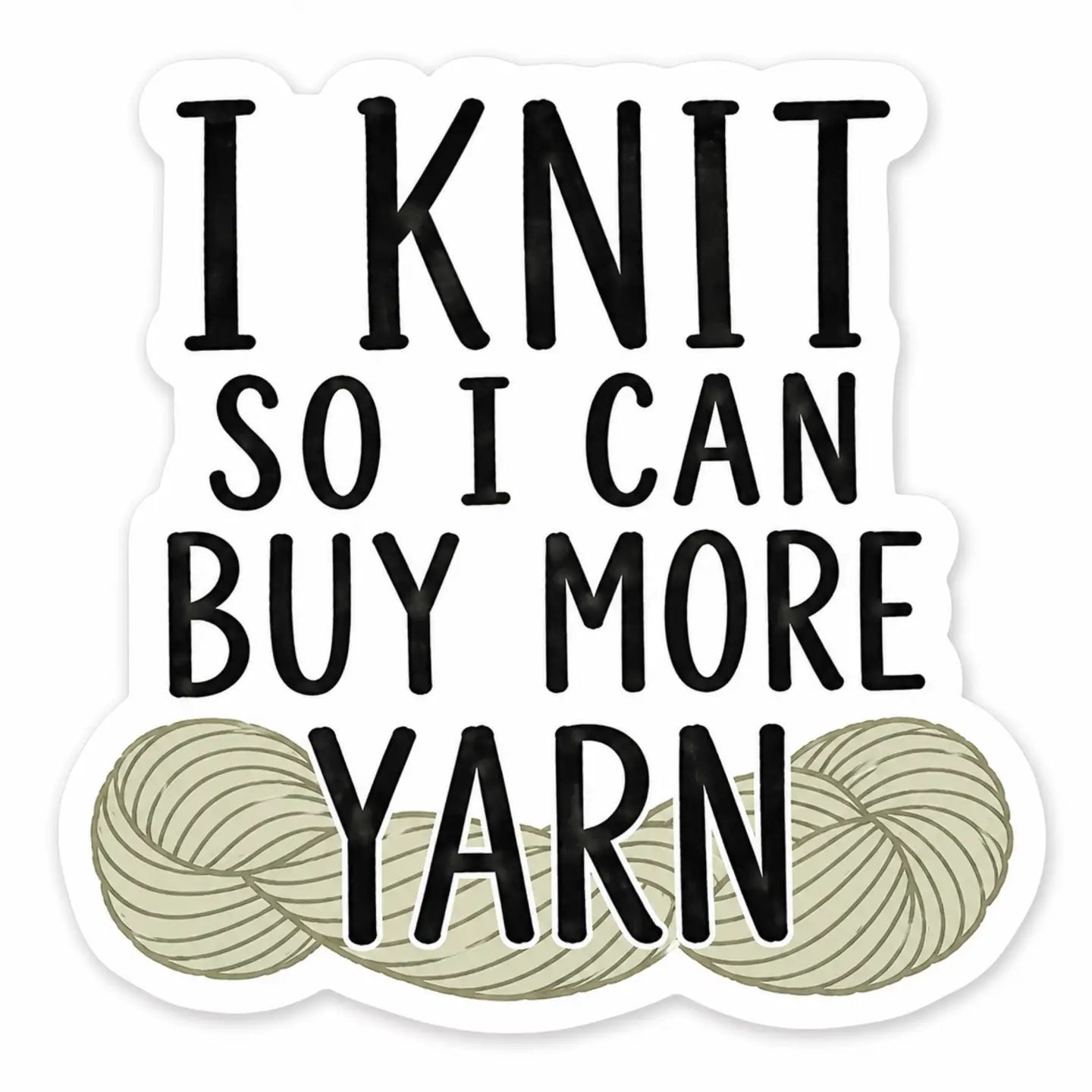 I Knit so I Can Buy More Yarn Sticker
